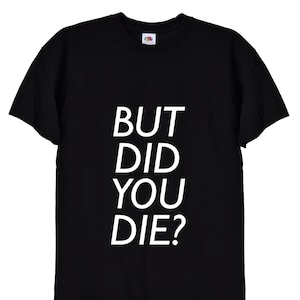 Funny But Did You Die T Shirt, You Only Live Once Crazy Bad Behaviour Illegal Bad Driver Gift Idea, Top Tshirt Tee for Men and Women, 25