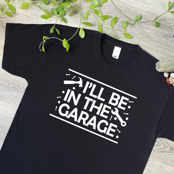 I'll be in the Garage T-Shirt - Cosy Cotton - Hand Printed in the UK - Funny & Cool Birthday, Fathers Day or Christmas Gift - 645