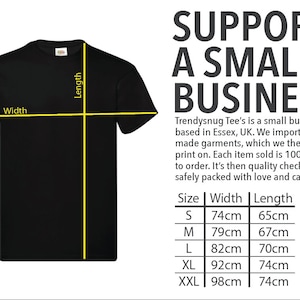 May include: A black t-shirt with a size chart showing width and length measurements in centimetres. The text "SUPPORT A SMALL BUSINESS" is displayed above the chart. The text below the chart reads "Trendysnug Tee's is a small business based in Essex, UK. We import ethically made garments, which we then hand print on. Each item sold is 100% made to order. It's then quality checked and safely packed with love and care."