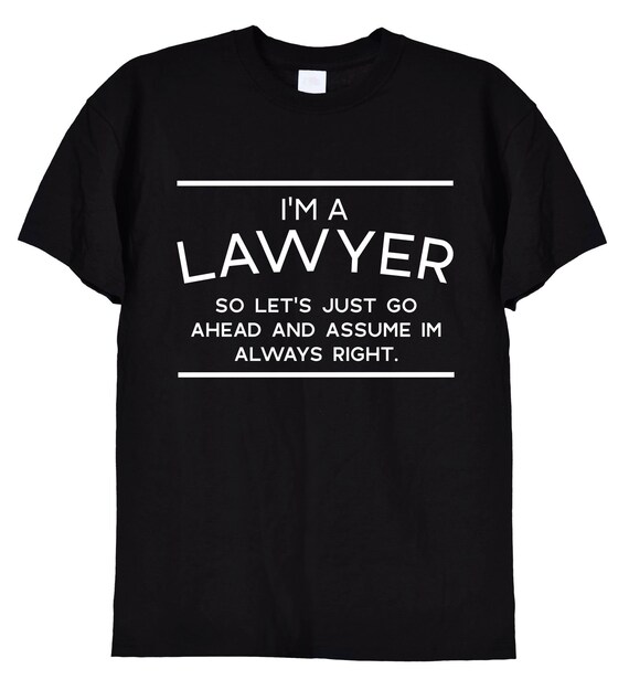 I'm A Lawyer Just Assume I'm Always Right Shirt Funny Tshirt I'm A Lawyer Just Assume I'm Always Right Shirt Funny Tshirt