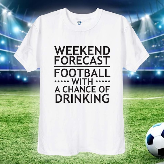 Weekend Forecast Soccer With A Chance Of Drinking T-Shirt Weekend Forecast Soccer With A Chance Of Drinking T-Shirt