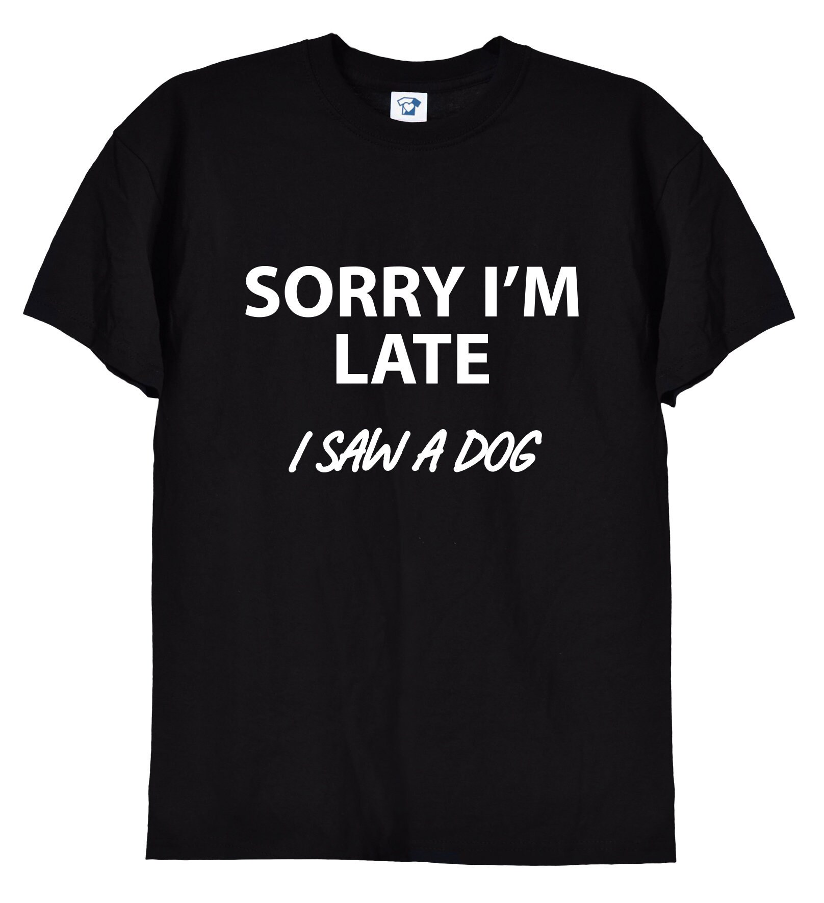Sorry I'm Late I Saw A Dog T-Shirt Sorry I'm Late I Saw A Dog T-Shirt