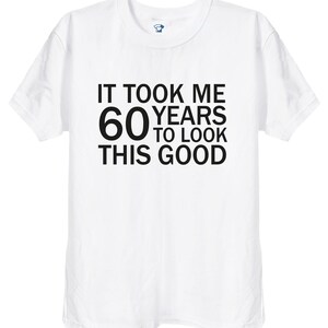 It Took Me 60 Years to Look This Good Funny Tshirt, 60th Birthday Gifts