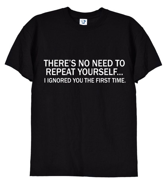 No Need to Repeat Yourself I Ignored You the First Time Funny - Etsy UK