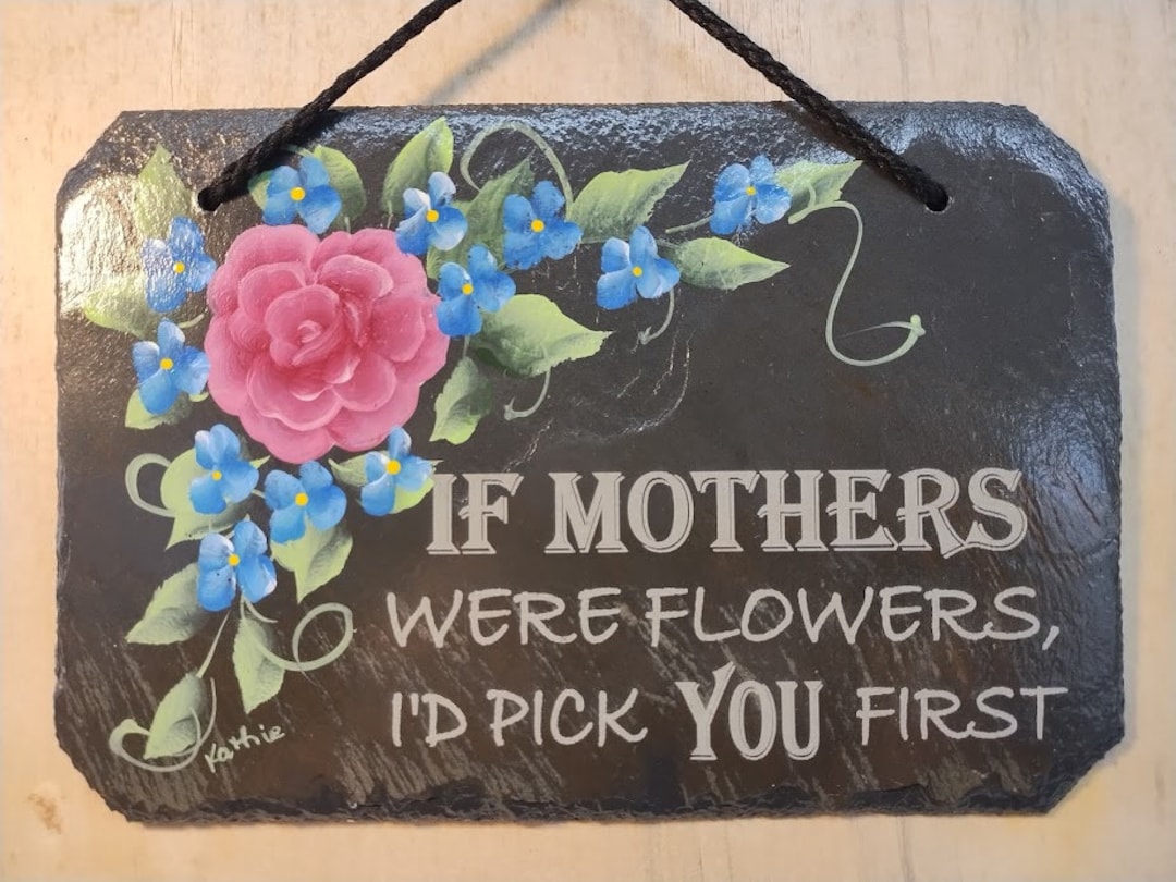 If MOTHERS Were FLOWERS I'd Pick You First / Slate Sign / Hand Painted ...