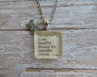 The Butterfly is only Beautiful Because the Caterpillar was Brave Necklace/Pendant with Butterfly charm