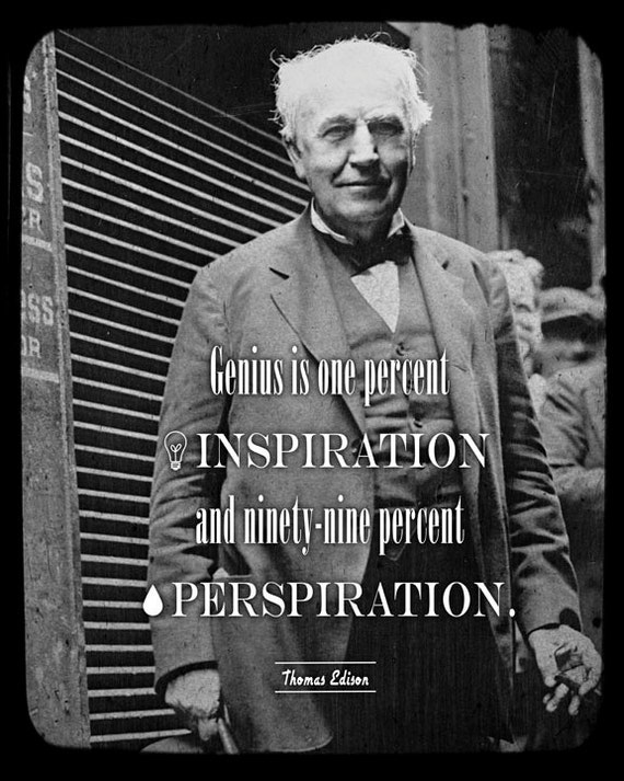 Genius is one percent inspiration and ninety-nine percent