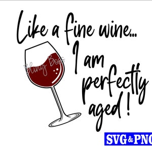 Like a Fine Wine I&#39;m Perfectly Aged Instant Digital Download SVG + PNG Cut File for Cricut and Silhouette