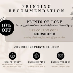 May include: A graphic with a white background and black text. The text reads "Printing Recommendation" and "Prints of Love". The graphic also includes a 10% off coupon code, "MODSHOP10", and a link to the website, "https://printsoflove.com/ref/ModernSerendipity". The graphic also includes three icons representing eco-friendly, free shipping, and free envelopes.