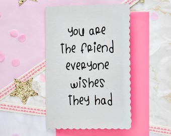 You Are The Friend Everyone Wishes They Had - Funny Friends Card