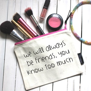 We will always be friends, you know too much. Quality zipper pouch, hand screen printed to make your day image 1