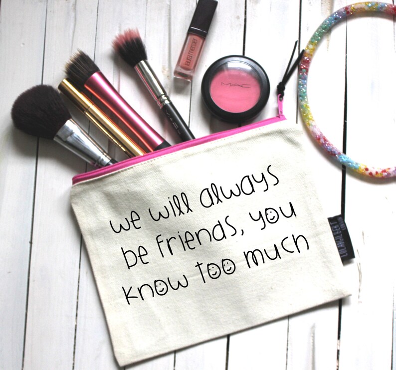 We will always be friends, you know too much. Quality zipper pouch, hand screen printed to make your day image 1