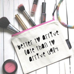 Better to arrive late than arrive ugly! Quality zipper pouch, hand screen printed to make your day!
