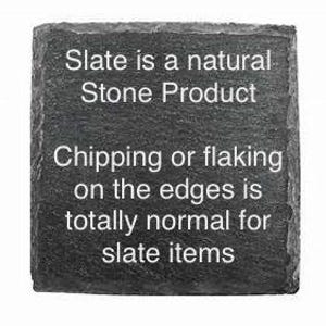 May include: A black slate sign with white text that reads "Slate is a natural Stone Product. Chipping or flaking on the edges is totally normal for slate items."