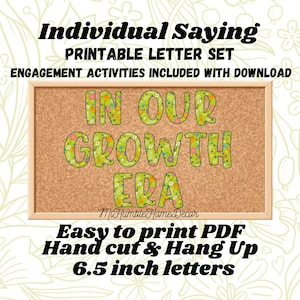 May include: A corkboard with the phrase "IN OUR GROWTH ERA" in green letters with floral designs. The text "Individual Saying PRINTABLE LETTER SET" and "Engagement Activities Included With Download" are above the phrase. Below the phrase are the words "Easy to print PDF Hand cut & Hang Up 6.5 inch letters".