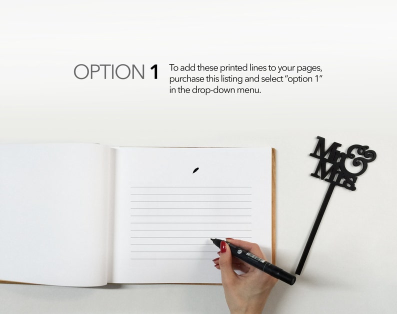 May include: A white guest book with lined pages open to a blank page. A hand is writing on the page with a black marker. The text "OPTION 1" is visible in the top left corner of the image. The text "To add these printed lines to your pages, purchase this listing and select "option 1" in the drop-down menu." is visible in the top right corner of the image. A black "Mr & Mrs" cake topper is visible in the top right corner of the image.