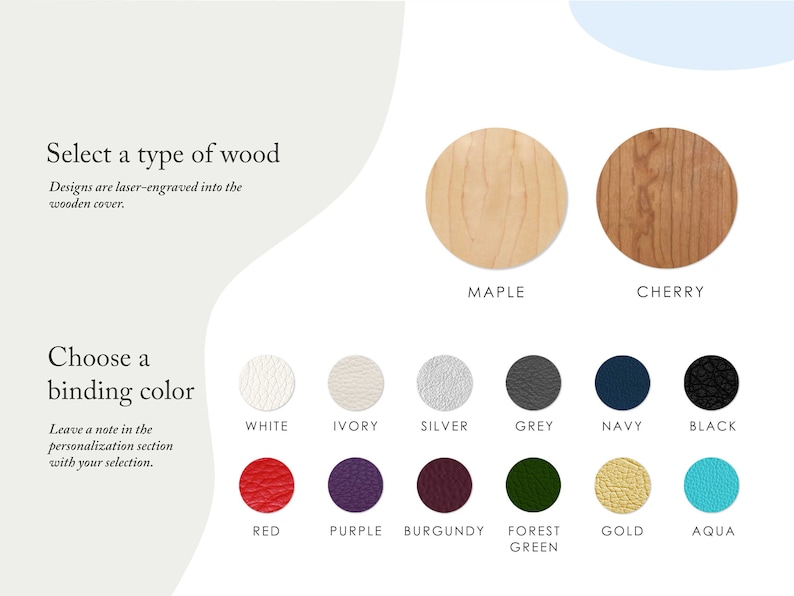 First, select a wood type between maple and cherry. Maple is a light shade of wood while cherry is a darker shade. Next, choose a binding color. There are twelve options such as gold, ivory, black, silver, forest green, navy, burgundy, and more.