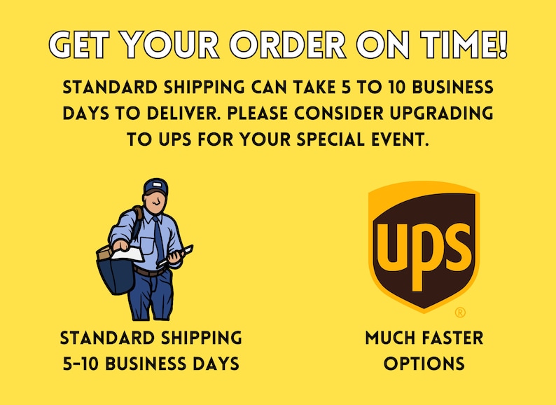 Get your order on time. Standard shipping can take 5-10 business days to deliver. Please consider upgrading to UPS for your special event. Standard shipping is 5-10 business days. UPS has much faster options.