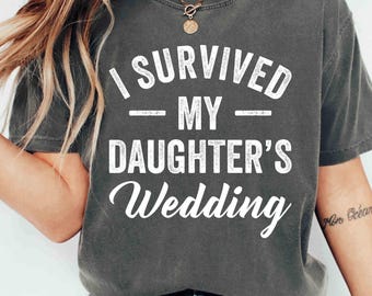 Comfort Colors Tee I Survived My Daughter's Wedding Shirt Wedding Parent Tee Mother of the Bride Gift Celebration Tee Wedding Day Survivors