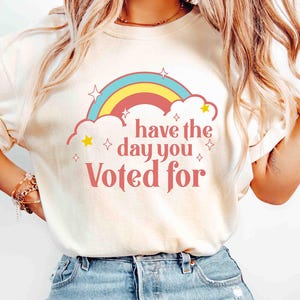 Comfort Colors Tee Have The Day You Voted For Shirt Pastel Rainbow Tee Political Shirt Voting Aesthetic Tee Election Humor Shirt, Voting Tee