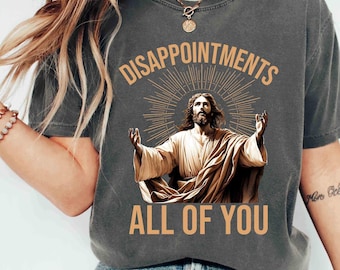 Funny Christian Shirt, Disappointments All of You, Sarcastic Jesus Quote Shirt, Religious Humor Tee, Christian Tee, Jesus Meme Gift Shirt