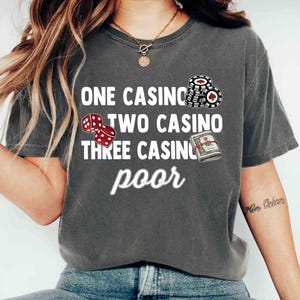Comfort Colors Shirt One Casino Two Casino Three Casino Poor Shirt Las Vegas Shirt Gambling Humor Shirt Funny Casino Lovers Gambling Gifts