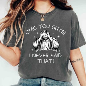 Comfort Colors Shirt OMG You Guys I Never Said That Shirt Funny Jesus Meme Shirt Sarcastic Christian Humor Tee Religious Satire Graphic Tee