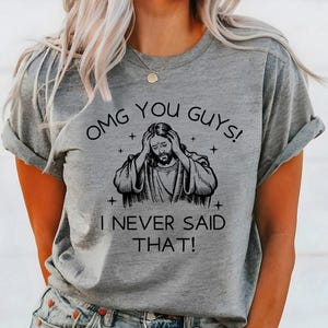 OMG You Guys I Never Said That Shirt Funny Jesus Meme Shirt Sarcastic Christian Humor Shirt Religious Satire Graphic Shirt Faith-Based Gift