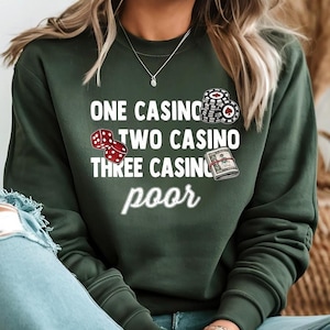 Funny Gambling Sweatshirt One Casino Two Casino Three Casino Poor Sweatshirt Pullover Casino Lover Gift for Gamblers Sweatshirt Casino Shirt