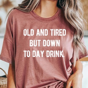 Old and Tired But Down to Day Drink Tee for Drink Lovers Humor Gift Idea for Retired People Party Fun Drinking Shirt Retirement Gift Idea