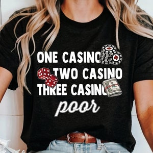 One Casino Two Casino Three Casino Poor Shirt Funny Casino Tee Graphic Las Vegas Shirt Gambling Humor Shirt for Casino Lovers Gambling Gifts