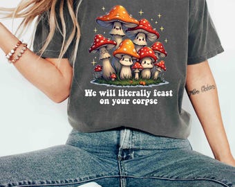 Comfort kleuren shirt we zullen letterlijk smullen van je lijk shirt grappig paddenstoel T-shirt donkere humor shirt leuk esthetisch cadeau natuurliefhebber shirt