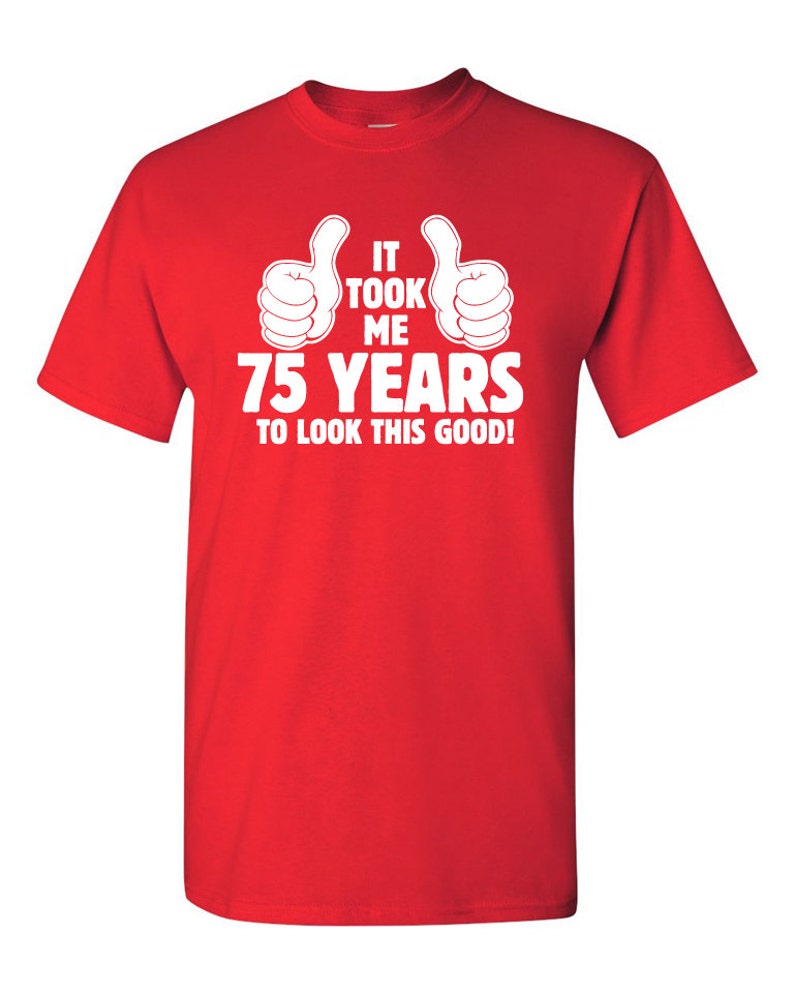 It Took Me 75 YEARS to Look This Good Shirt 75th Birthday 75 | Etsy