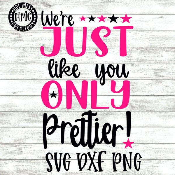 We're Just Like You Only Prettier SVG DXF PNG - Sassy Girl Shirt Design - Digital Download File