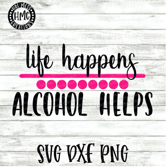 Download Free Life Happens Alcohol Helps Svg Dxf Png Drinking Shirt Design Etsy SVG Cut Files