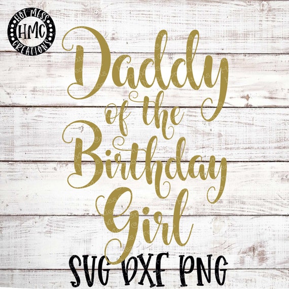 Download Birthday Svg Dxf Png Daddy Of The Birthday Girl Birthday Etsy