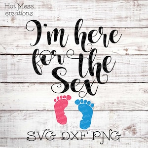Babyparty SVG DXF PNG - Ich bin hier für den Sex Design - Gender Reveal Party Shirt Design