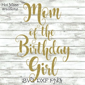Birthday SVG DXF PNG - Mom of the Birthday Girl - Birthday Girl Shirt Design - Digital Download