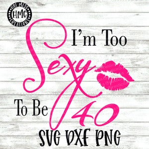 Birthday SVG DXF PNG - Too Sexy to be 40 Shirt Design 40th Birthday Girl - Téléchargement numérique