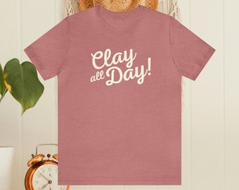 Clay All Day Unisex Jersey Kurzarm T-Shirt, Keramik T-Shirt, Clay T-Shirt, Slay All Day Tee