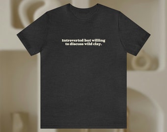 Introvertiert, aber bereit, Wild Clay T-Shirt zu besprechen