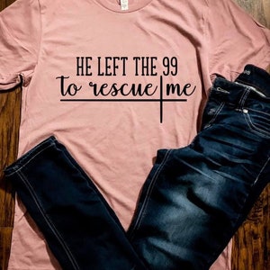 He Left The 99 To Rescue Me Tshirt
