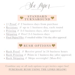 May include: A pink and white graphic with gold hearts and text that reads "Sea Paper Designs". The graphic outlines the standard turnaround time for orders, which is 2 business days from purchase for the first proof, up to 1 business day for revisions, 2-3 business days for printing after approval, and 2-5 business days for free shipping. The graphic also outlines rush options, which include receiving a proof in 24 business hours, printing in 1 business day after approval, and overnight shipping. The graphic concludes with the text "Combine any or all rush options to get invites super fast! PURCHASE RUSH USING THE LINKS BELOW!"