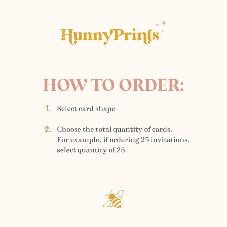 May include: An informational graphic with the text HunnyPrints at the top, followed by the heading HOW TO ORDER: and two numbered steps. Step 1 is to select card shape. Step 2 is to choose the total quantity of cards, with an example of 25.