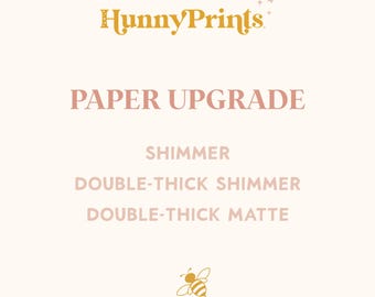 Hunny Prints® Paper Upgrade: Shimmer, Double-Thick Shimmer or Double-Tick Matte