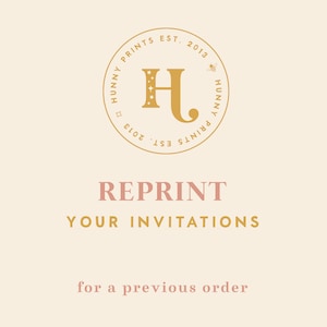May include: A cream-colored graphic with the text "REPRINT YOUR INVITATIONS" in a soft pink font. The logo of "Hunny Prints Est. 2013" is at the top. The text "for a previous order" is at the bottom.