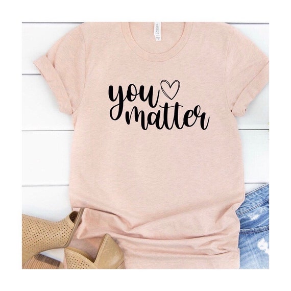 You Matter, Faith Gifts, Equal rights, Woman Up, Girl Gang, Women Empowerment,Slogan Shirts, Graphic Tee, Sisterhood Gifts, Be Kind T Shirt