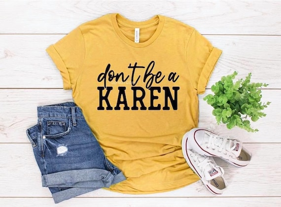 Don’t be a Karen, Karen Shirts, Funny Shirts, Don’t be Salty, Social distancing, Bestie Gifts, Mom Gifts, Alignment, Be Kind, Birthday Gifts