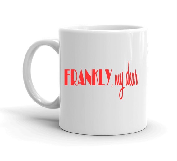 Frankly My Dear, Funny Mugs, Coffee Lovers, Fathers Day Mug, Chai Mug, Sarcastic Mug, Mug Sayings, Mom Gifts, Motivational gift