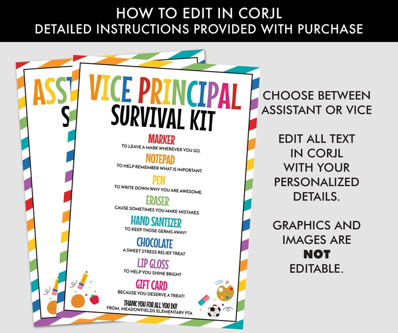 May include: A colorful Vice Principal Survival Kit printable with a rainbow border. The kit includes a marker, notepad, pen, eraser, hand sanitizer, chocolate, lip gloss, and a gift card. Text states, "Edit all text in Corjl with your personalized details."